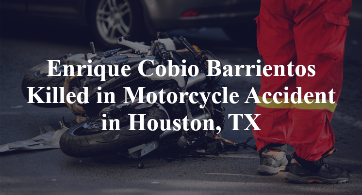 Enrique Cobio Barrientos Killed in Motorcycle Accident in Houston, TX