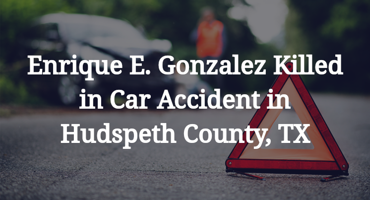 Enrique E. Gonzalez Killed in Car Accident in Hudspeth County, TX
