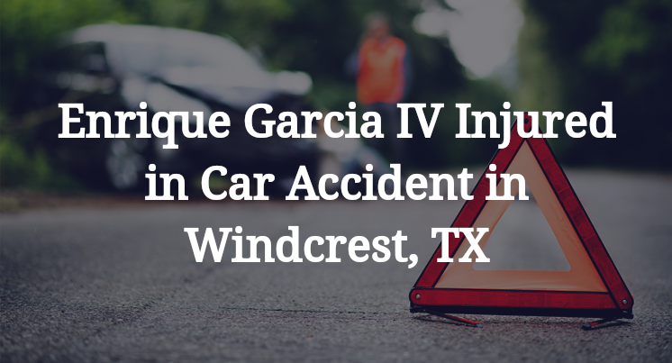 Enrique Garcia IV Injured in Car Accident in Windcrest, TX