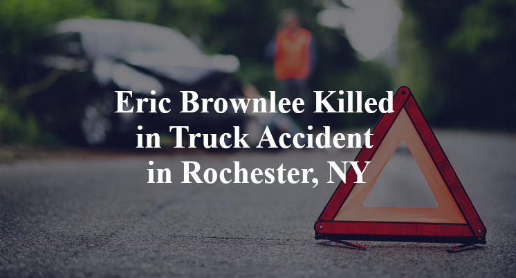 Eric Brownlee Killed in Truck Accident in Rochester, NY