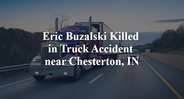 Eric Buzalski Killed in Truck Accident near Chesterton, IN