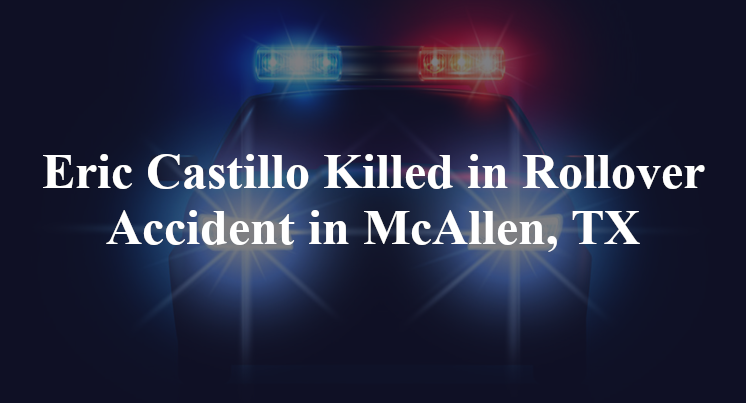 Eric Castillo Killed in Rollover Accident in McAllen, TX