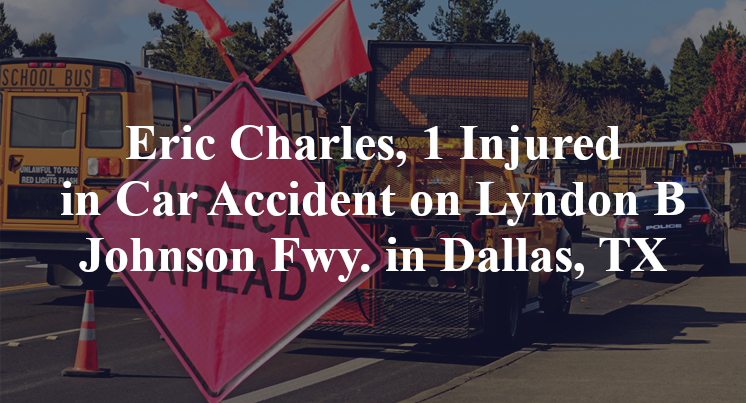Eric Charles, 1 Injured in Car Accident on Lyndon B Johnson Fwy. in Dallas, TX