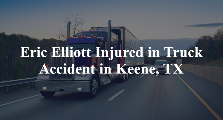 Eric Elliott Injured in Truck Accident in Keene, TX