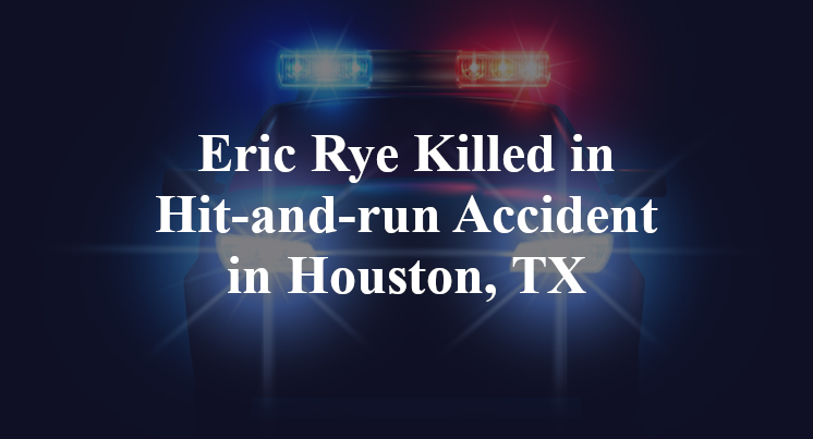 Eric Rye Killed in Hit-and-run Accident in Houston, TX