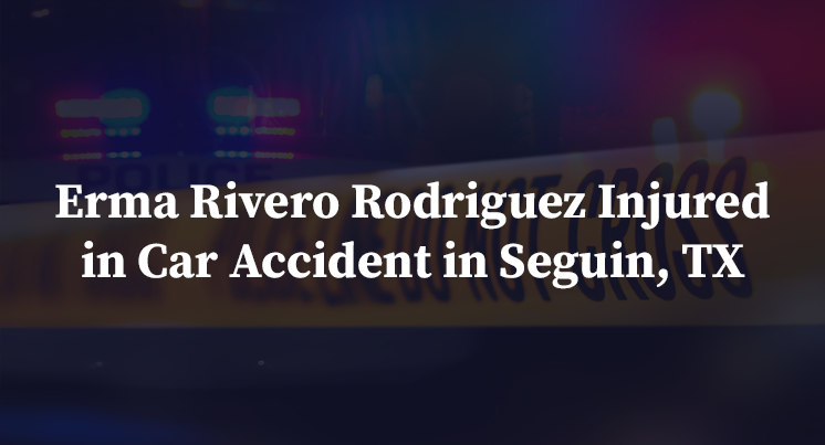 Erma Rivero Rodriguez Injured in Car Accident in Seguin, TX