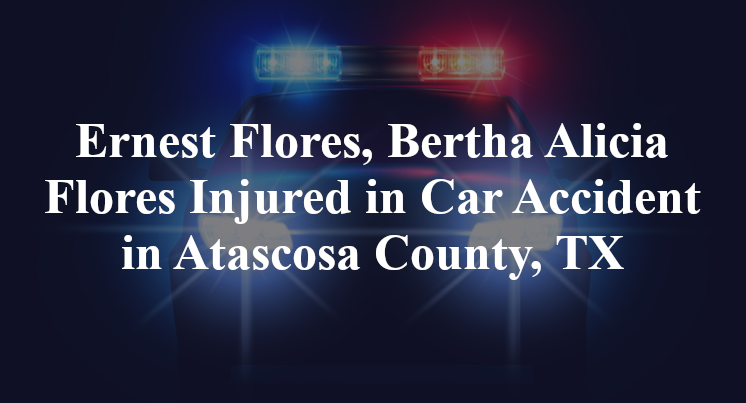 Ernest Flores, Bertha Alicia Flores Injured in Car Accident in Atascosa County, TX