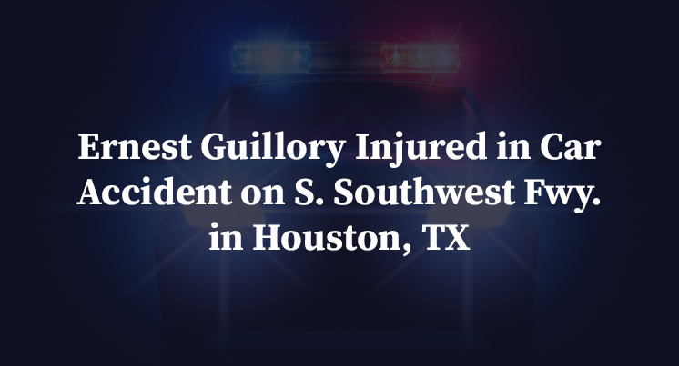Ernest Guillory Injured in Car Accident on S. Southwest Fwy. in Houston, TX