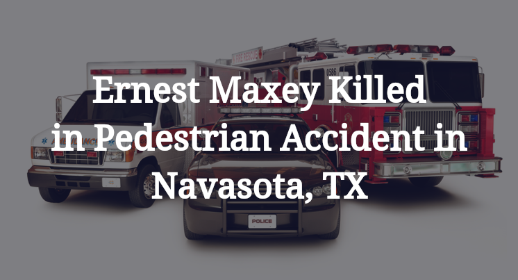 Ernest Maxey Pedestrian Accident Navasota, TX
