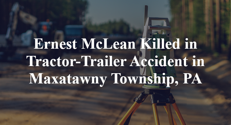 Ernest McLean Killed in Tractor-Trailer Accident in Maxatawny Township, PA