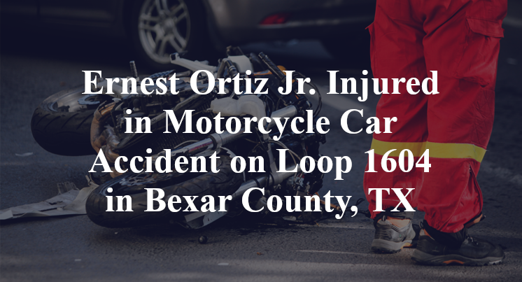 Ernest Ortiz Jr. Injured in Motorcycle Car Accident on Loop 1604 in Bexar County, TX