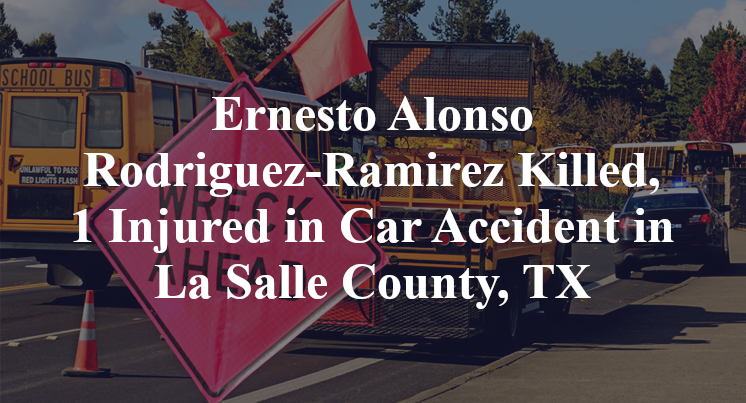 Ernesto Alonso Rodriguez-Ramirez Killed, 1 Injured in Car Accident in La Salle County, TX