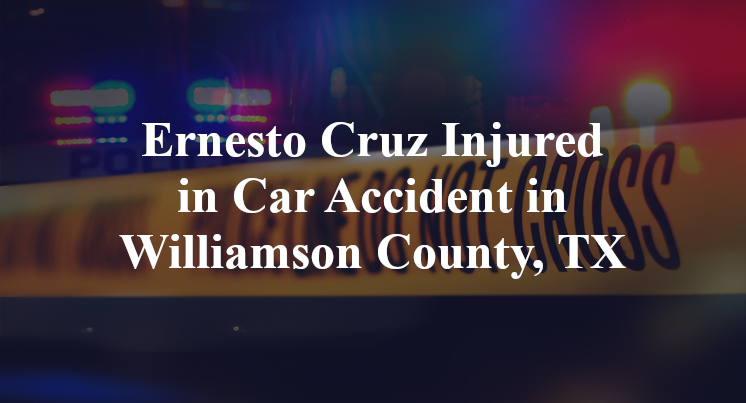 Ernesto Cruz Injured in Car Accident in Williamson County, TX