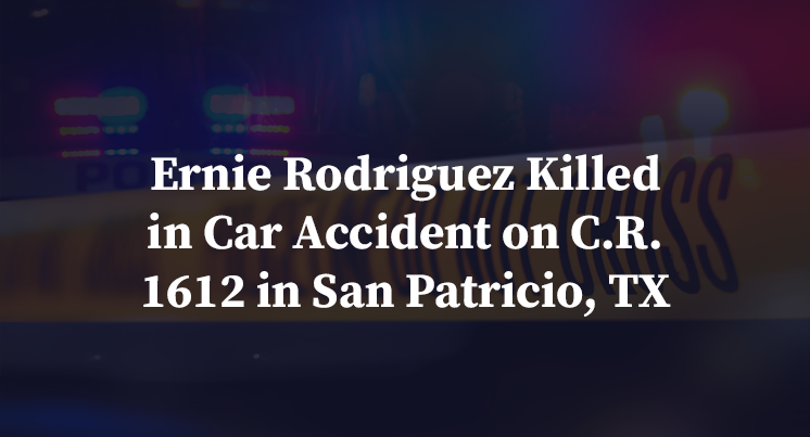 Ernie Rodriguez Killed in Car Accident on C.R. 1612 in San Patricio, TX