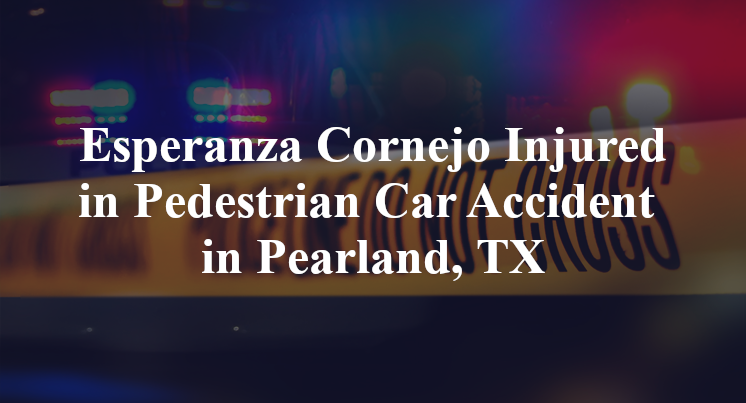 Esperanza Cornejo Injured in Pedestrian Car Accident in Pearland, TX
