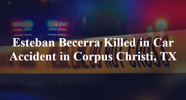 esteban becerra car accident corpus christi tx