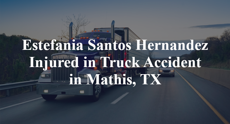 Estefania Santos Hernandez Injured in Truck Accident in Mathis, TX