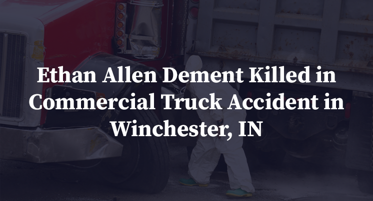 Ethan Allen Dement Killed in Commercial Truck Accident in Winchester, IN