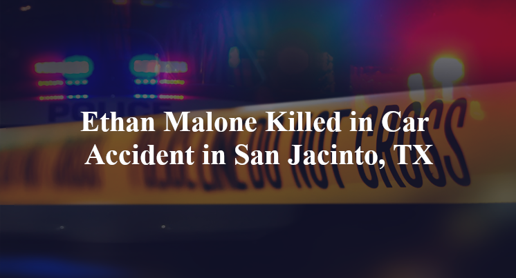 ethan malone car accident san jacinto tx