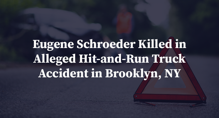 Eugene Schroeder Killed in Alleged Hit-and-Run Truck Accident in Brooklyn, NY