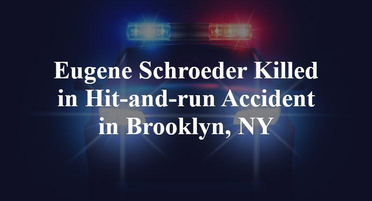 Eugene Schroeder Killed in Hit-and-run Accident in Brooklyn, NY