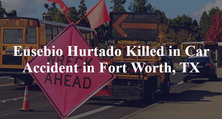 Eusebio Hurtado Killed in Car Accident in Fort Worth, TX