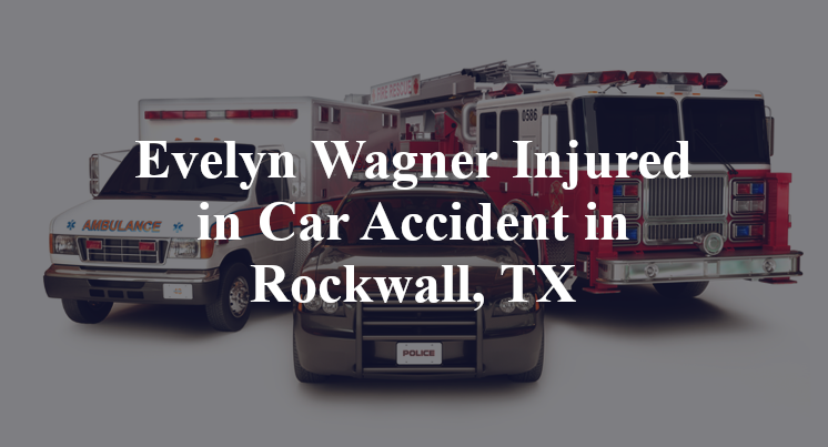 Evelyn Wagner Car Accident in Rockwall, TX