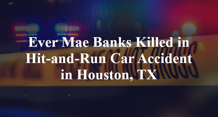 Ever Mae Banks Killed in Hit-and-Run Car Accident in Houston, TX