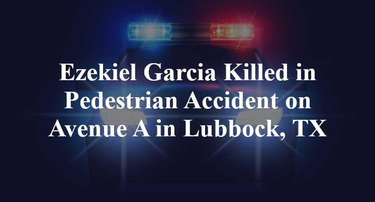 Ezekiel Garcia Killed in Pedestrian Accident on Avenue A in Lubbock, TX