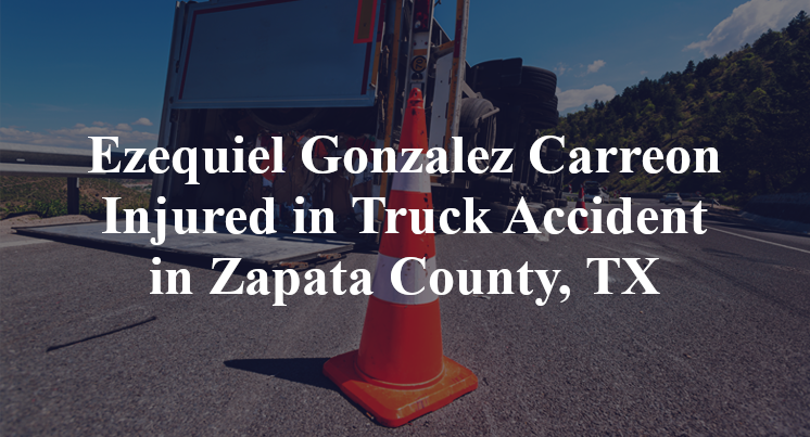 Ezequiel Gonzalez Carreon Truck Accident in Zapata County, TX