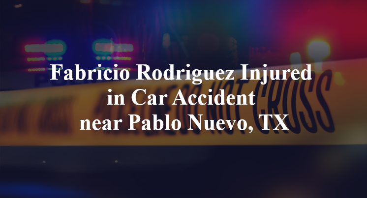 Fabricio Rodriguez Injured in Car Accident near Pablo Nuevo, TX
