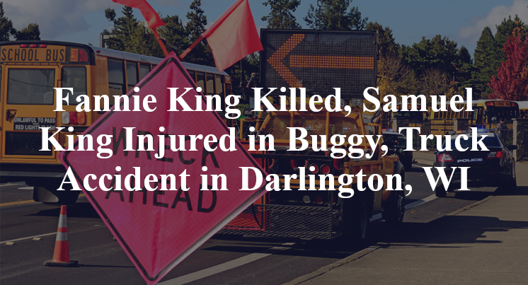 Fannie King Killed, Samuel King Injured in Buggy, Truck Accident in Darlington, WI