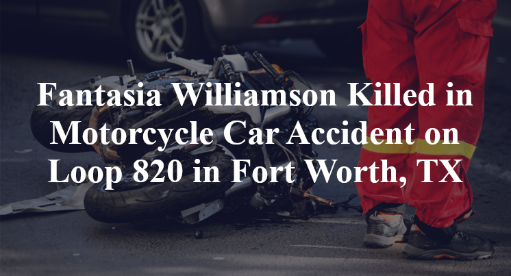 Fantasia Williamson Killed in Motorcycle Car Accident on Loop 820 in Fort Worth, TX