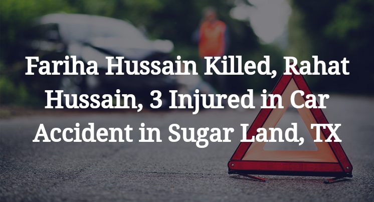 Fariha Hussain Killed, Rahat Hussain, 3 Injured in Car Accident in Sugar Land, TX