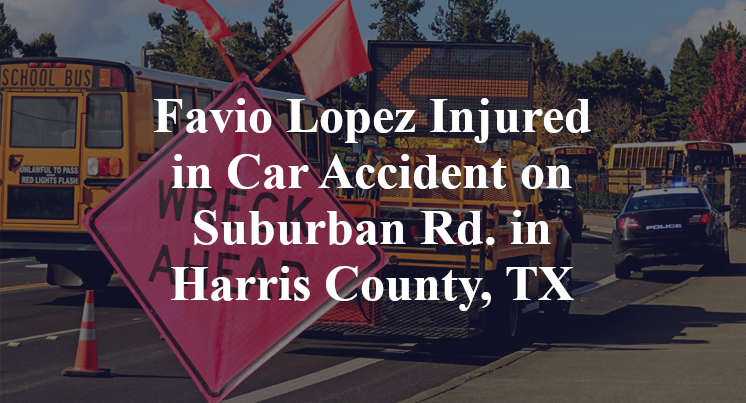 Favio Lopez Injured in Car Accident on Suburban Rd. in Harris County, TX
