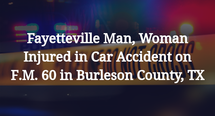 Fayetteville Man, Woman Injured in Car Accident on F.M. 60 in Burleson County, TX
