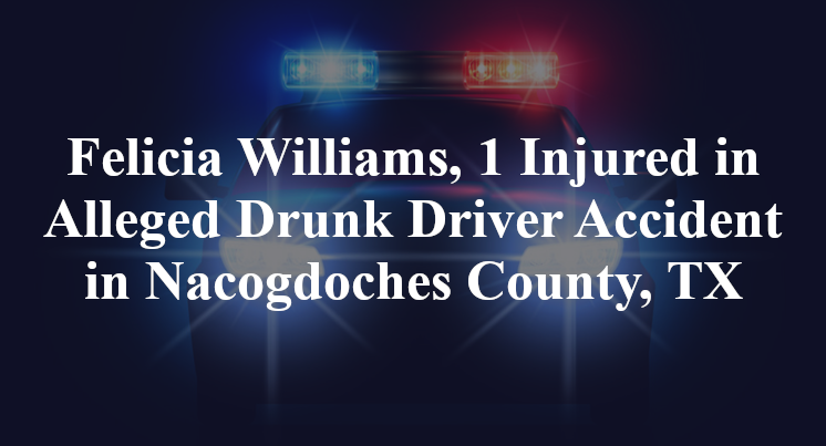 Felicia Williams, 1 Injured in Alleged Drunk Driver Accident in Nacogdoches County, TX