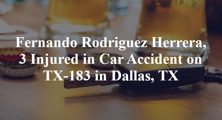 Fernando Rodriguez Herrera, 3 Injured in Car Accident on TX-183 in Dallas, TX