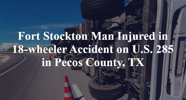 Fort Stockton Man 18-wheeler Accident U.S. 285 Pecos County, TX