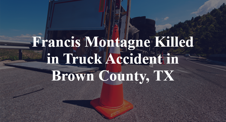 Francis Montagne Killed in Truck Accident in Brown County, TX