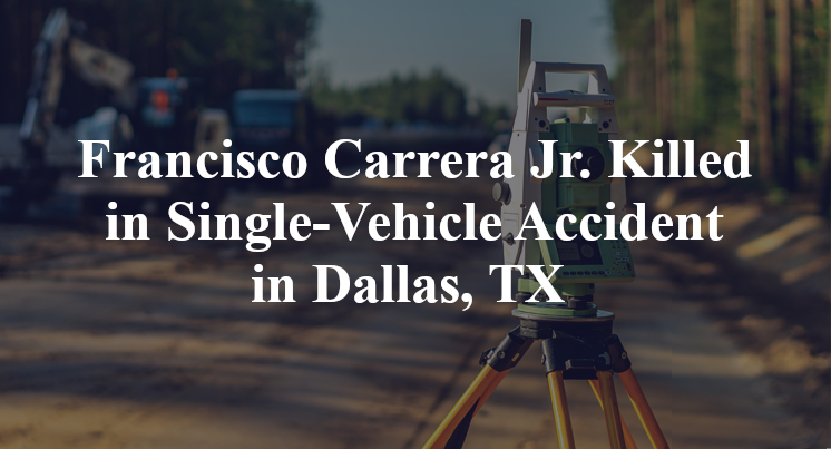 Francisco Carrera Jr. Killed in Single-Vehicle Accident in Dallas, TX