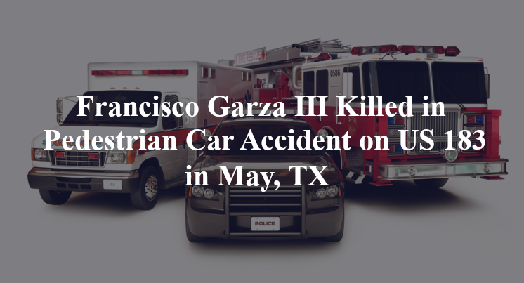 Francisco Garza III Killed in Pedestrian Car Accident on US 183 in May, TX