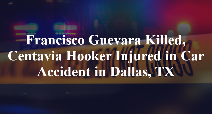 Francisco Guevara Killed, Centavia Hooker Injured in Car Accident in Dallas, TX