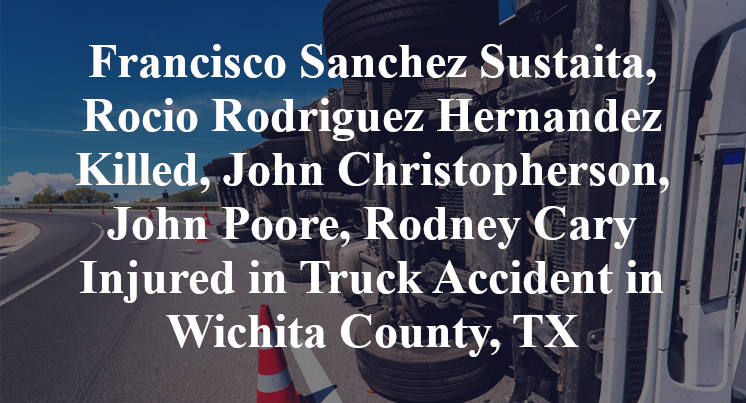 Francisco Sanchez Sustaita, Rocio Rodriguez Hernandez Killed, John Christopherson, John Poore, Rodney Cary Injured in Truck Accident in Wichita County, TX