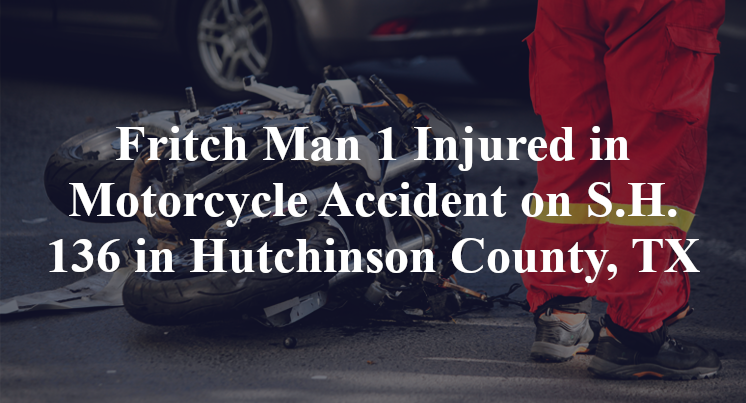 Fritch Man 1 Injured in Motorcycle Accident on S.H. 136 in Hutchinson County, TX