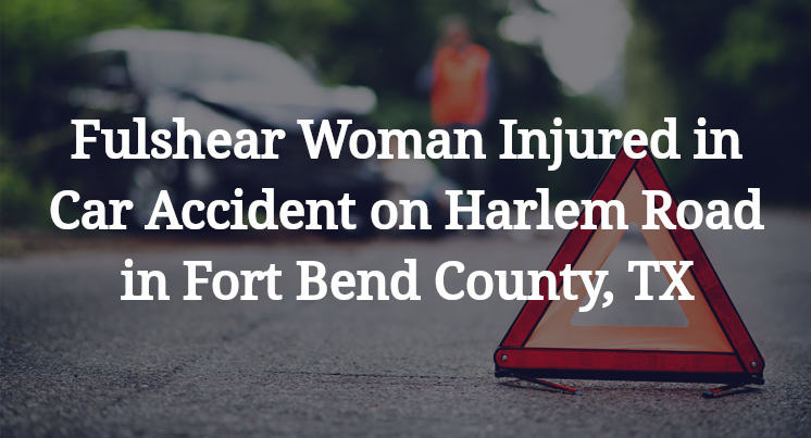 Fulshear Woman Injured in Car Accident on Harlem Road in Fort Bend County, TX