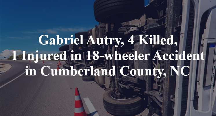 Gabriel Autry, 4 Killed, 1 Injured in 18-wheeler Accident in Cumberland County, NC