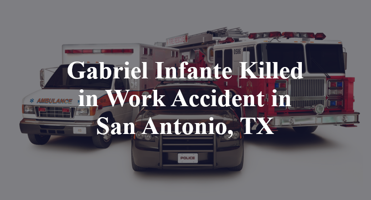 Gabriel Infante Killed in Work Accident in San Antonio, TX