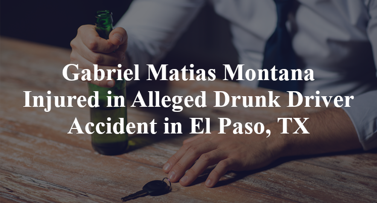 Gabriel Matias Montana Alleged Drunk Driver Accident in El Paso, TX