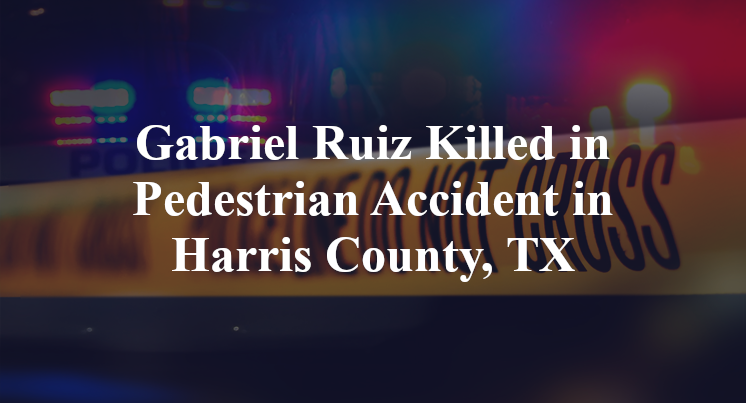 Gabriel Ruiz Killed in Pedestrian Accident in Harris County, TX